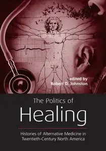 The Politics of Healing: Histories of Alternative Medicine in Twentieth-Century North America