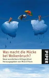 Was macht die Mücke beim Wolkenbruch?: Neue wunderbare Alltagsrätsel (Repost)