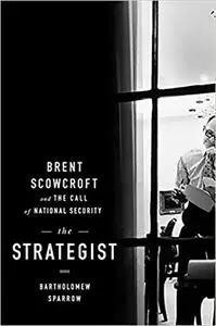 The Strategist: Brent Scowcroft and the Call of National Security