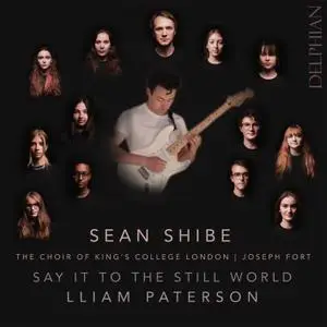 Sean Shibe & The Choir of King's College London - Say It to the Still World (2021)