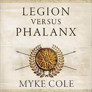 Legion versus Phalanx: The Epic Struggle for Infantry Supremacy in the Ancient World [Audiobook]