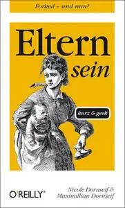 «Eltern sein – kurz & geek» by Maximillian Dornseif,Nicole Dornseif