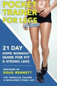 Pocket Trainer For Legs at Home: How to Get A Great Lower Body Right At Home in 21 Days.