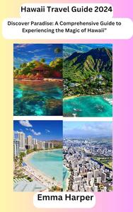 Hawaii Travel Guide 2024: A Comprehensive Guide to Experiencing the Magic of Hawaii”