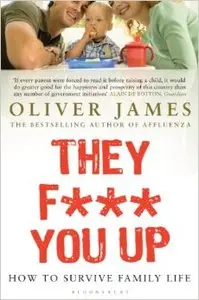 They F*** You Up: How to Survive Family Life (2nd edition)