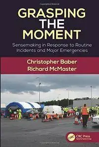 Grasping the Moment: Sensemaking in Response to Routine Incidents and Major Emergencies  (repost)