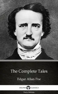 «The Complete Tales by Edgar Allan Poe – Delphi Classics (Illustrated)» by Edgar Allan Poe