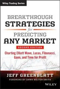Breakthrough Strategies for Predicting Any Market: Charting Elliott Wave, Lucas, Fibonacci, Gann, and Time for Profit (repost)