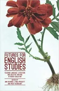 Futures for English Studies: Teaching Language, Literature and Creative Writing in Higher Education (repost)