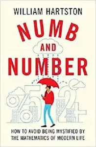 Numb and Number: How to Avoid Being Mystified by the Mathematics of Modern Life