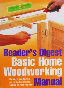 Reader's Digest Basic Home Woodworking Manual: Expert Guidance on Woodworking Tasks in the Home