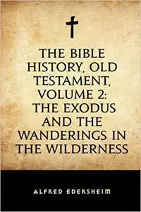 The Bible History, Old Testament, Volume 2: The Exodus and the Wanderings in the Wilderness