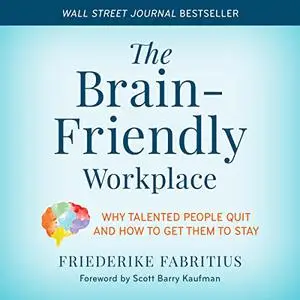 The Brain-Friendly Workplace: Why Talented People Quit and How to Get Them to Stay [Audiobook]