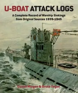 U-Boat Attack Logs: A Complete Record of Warship Sinkings from Original Sources 1939-1945