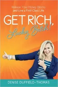 Denise Duffield-Thomas - Get Rich, Lucky Bitch!: Release Your Money Blocks and Live a First Class Life