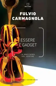 Fulvio Carmagnola - Essere e gadget. La macchina del sentire