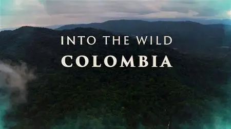 Smithsonian Ch. - Into the Wild Colombia: Series 1 (2018)