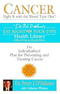 Cancer: Fight It with the Blood Type Diet: The Individualized Plan for Preventing and Treating Cancer