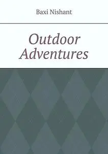 «Outdoor Adventures» by Nishant Baxi