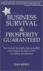 Business Survival & Prosperity Guaranteed: How to Avoid the Deadly Traps and Pitfalls Which Destroy the Hopes of 96% of Budding