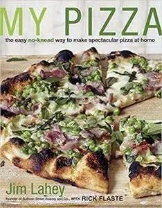 My Pizza: The Easy No-Knead Way to Make Spectacular Pizza at Home