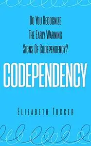 Codependency: Do You Recognize The Early Warning Signs Of Codependency?
