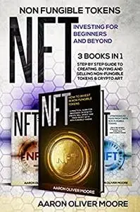 Non Fungible Tokens (NFT) Investing for Beginners and Beyond - 3 Books in 1