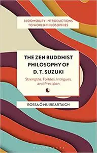 The Zen Buddhist Philosophy of D. T. Suzuki: Strengths, Foibles, Intrigues, and Precision