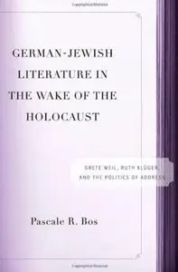 German-Jewish Literature in the Wake of the Holocaust: Grete Weil, Ruth Klüger, and the Politics of Address