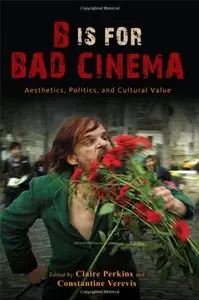 B Is for Bad Cinema: Aesthetics, Politics, and Cultural Value 