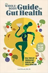 The Whole-Body Guide to Gut Health: Heal Your Gut Through Diet, Exercise, and Stress Reduction