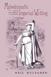 Melodramatic Imperial Writing : From the Sepoy Rebellion to Cecil Rhodes