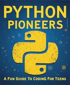 Python Pioneers: A Fun Guide to Coding for Teens (Programming books)