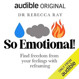 So Emotional!: Find Freedom from Your Feelings with Reframing [Audiobook]