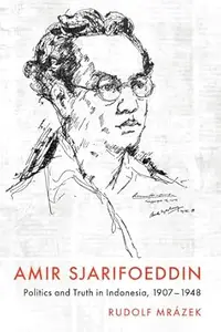 Amir Sjarifoeddin: Politics and Truth in Indonesia, 1907-1948