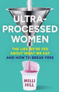 Ultra-Processed Women: The new no-holds-barred look into the ultra-processed foods industry’s