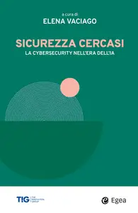 Sicurezza cercasi. La cybersecurity nell'era dell'IA - Elena Vaciago