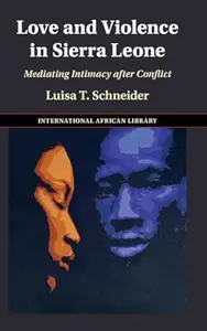 Love and Violence in Sierra Leone: Mediating Intimacy after Conflict