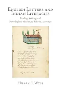 English Letters and Indian Literacies: Reading, Writing, and New England Missionary Schools, 1750-1830