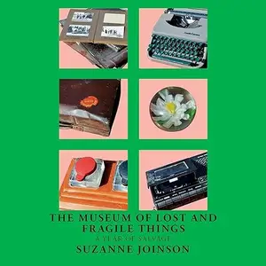 The Museum of Lost and Fragile Things: A Year of Salvage [Audiobook]