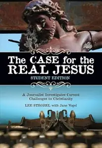 The Case for the Real Jesus---Student Edition: A Journalist Investigates Current Challenges to Christianity