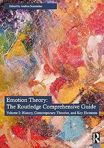 The Emotion Theory: The Routledge Comprehensive Guide: Volume I: History, Contemporary Theories, and Key Elements