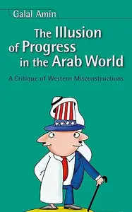 Illusion Of Progress in the Arab World: A Critique of Western Misconstructions