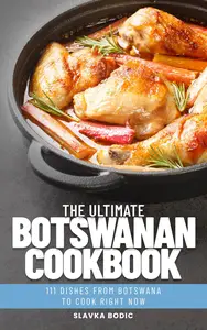 The Ultimate Botswanan Cookbook: 111 Dishes From Botswana To Cook Right Now