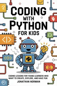 Coding with Python for Kids: Coding Lessons for Young Learners Who Want to Create, Explore, and Have Fun