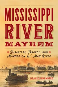 Mississippi River Mayhem: Disasters, Tragedy, and Murder on Ol' Man River