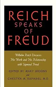 Reich Speaks of Freud: Wilhelm Reich Discusses His Work and His Relationship with Sigmund Freud