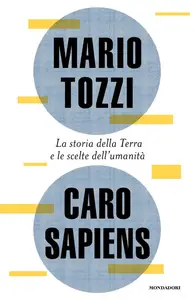 Mario Tozzi - Caro Sapiens. La storia della Terra e le scelte dell'umanità