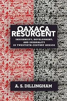 Oaxaca Resurgent: Indigeneity, Development, and Inequality in Twentieth-Century Mexico