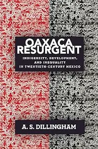 Oaxaca Resurgent: Indigeneity, Development, and Inequality in Twentieth-Century Mexico